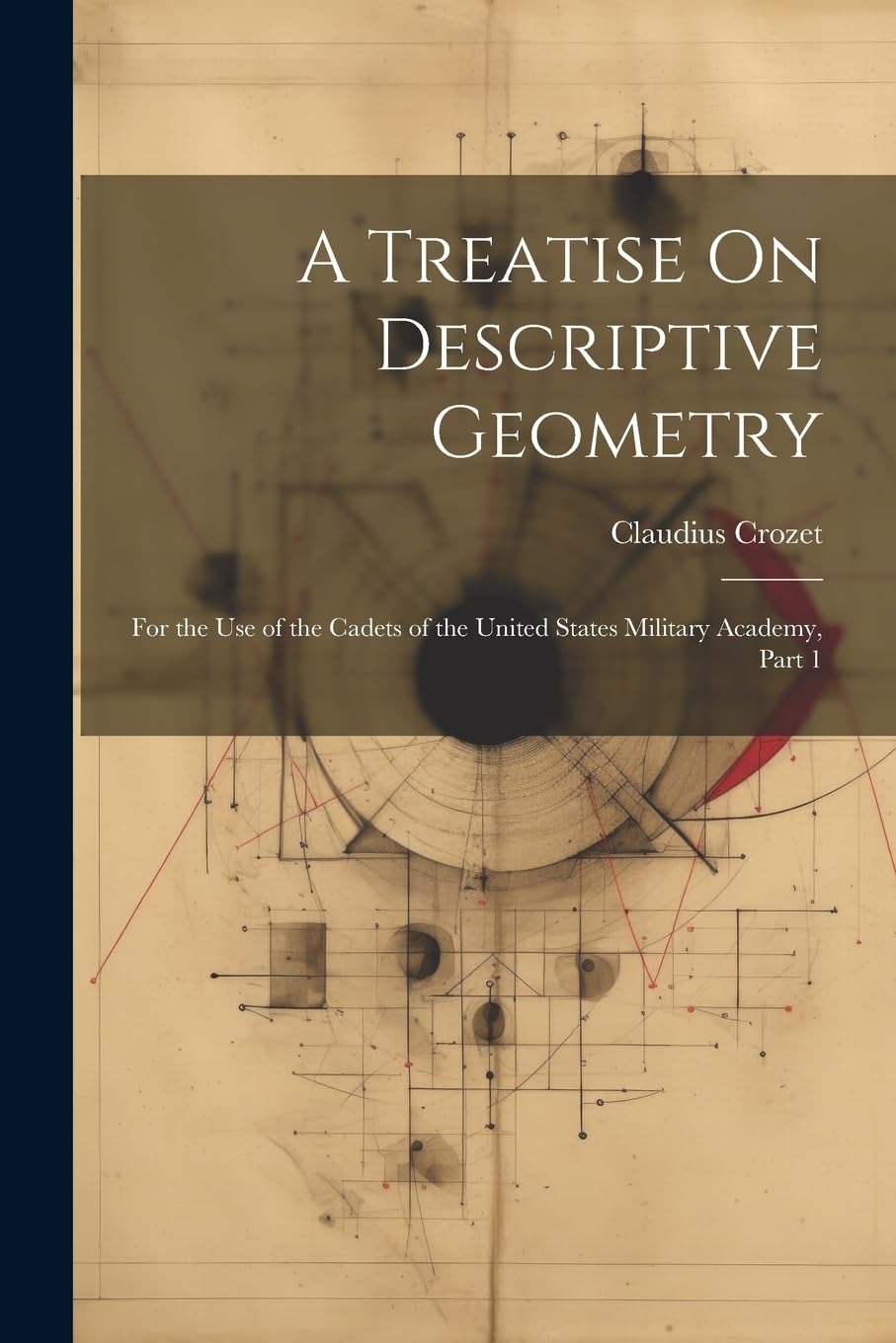 A Treatise On Descriptive Geometry: For the Use of the Cadets of the United States Military Academy, Part 1 Mathematics