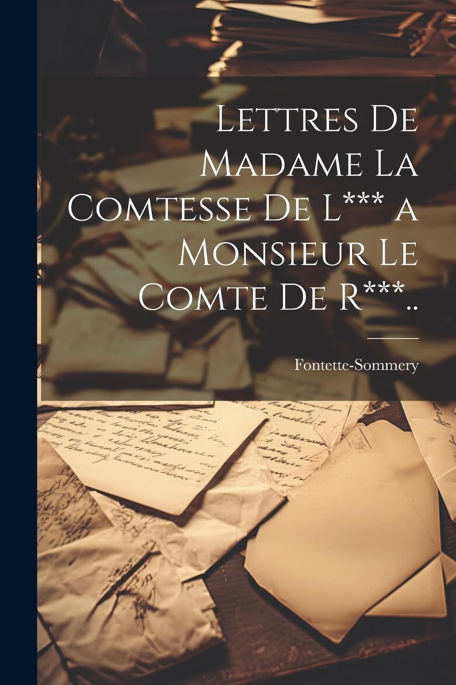 Lettres De Madame La Comtesse De L*** a Monsieur Le Comte De R***.. Essays & Short Stories