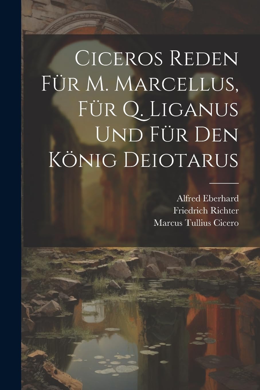 Ciceros Reden Für M. Marcellus, Für Q. Liganus Und Für Den König Deiotarus Historical Fiction