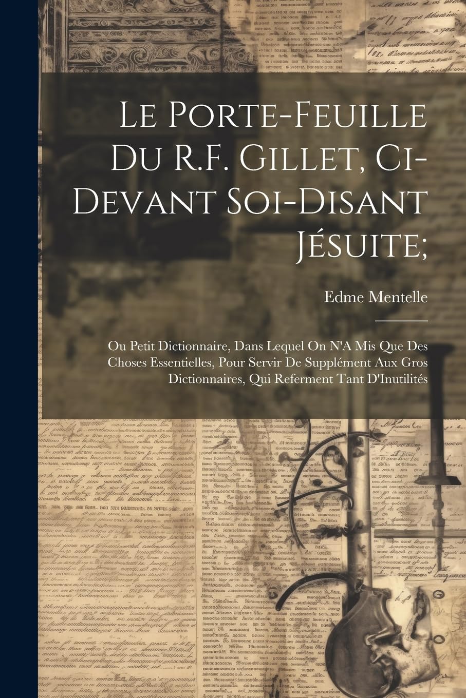 Le Porte-Feuille Du R.F. Gillet, Ci-Devant Soi-Disant Jésuite;: Ou Petit Dictionnaire, Dans Lequel On N'A Mis Que Des Choses Essentielles, Pour Servir Memories