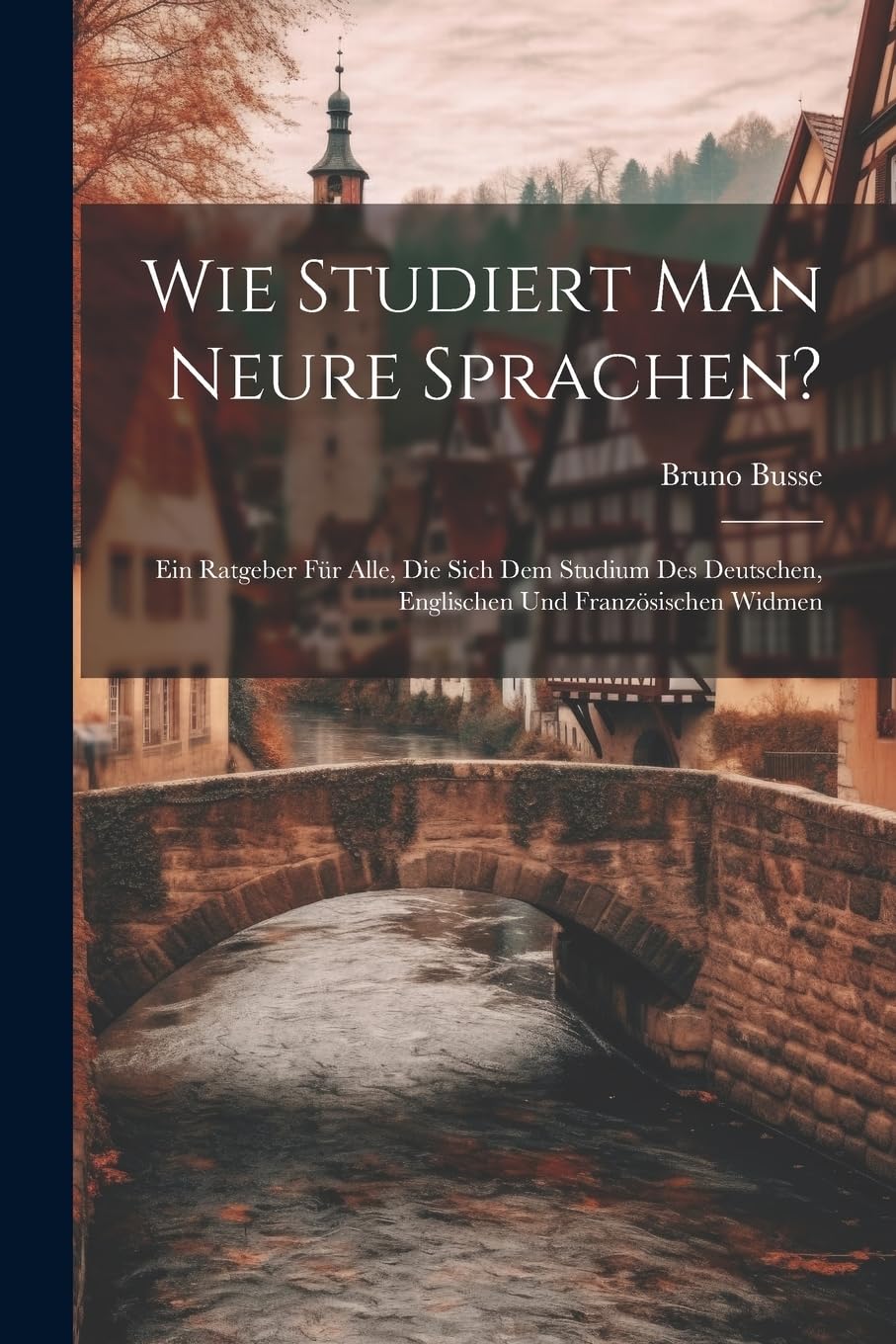 Wie Studiert Man Neure Sprachen?: Ein Ratgeber Für Alle, Die Sich Dem Studium Des Deutschen, Englischen Und Französischen Widmen Contemporary literature