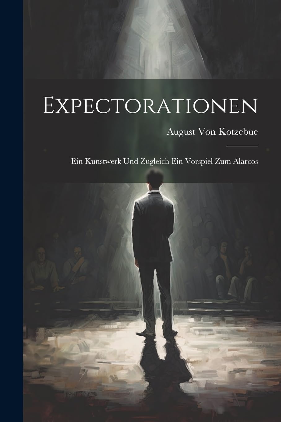 Expectorationen: Ein Kunstwerk Und Zugleich Ein Vorspiel Zum Alarcos Drama