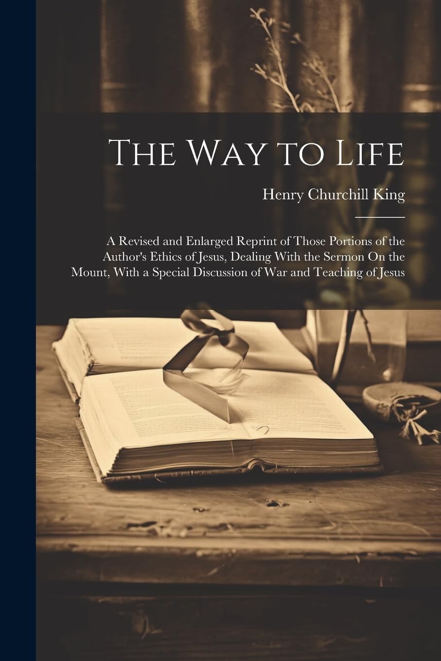 The Way to Life: A Revised and Enlarged Reprint of Those Portions of the Author's Ethics of Jesus, Dealing With the Sermon On the Mount Self-help