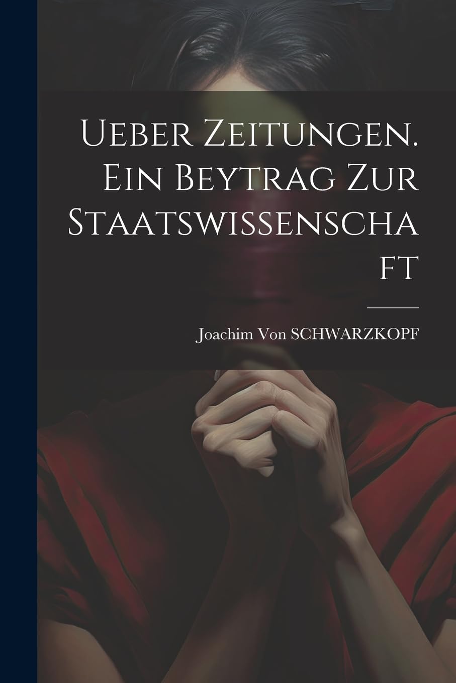 Ueber Zeitungen. Ein Beytrag Zur Staatswissenschaft Business & Technology