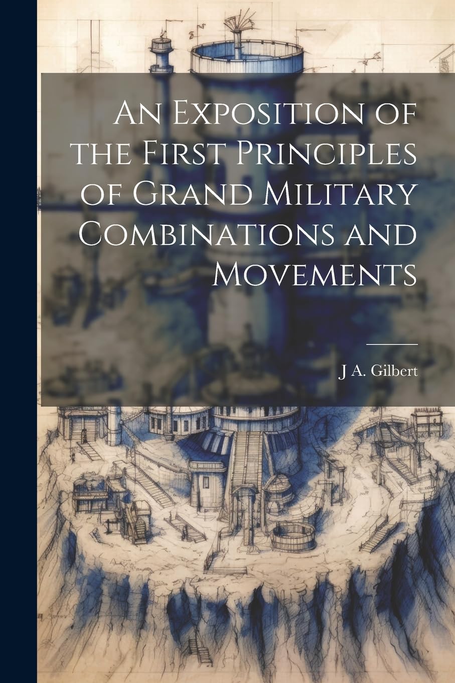 An Exposition of the First Principles of Grand Military Combinations and Movements Social Sciences