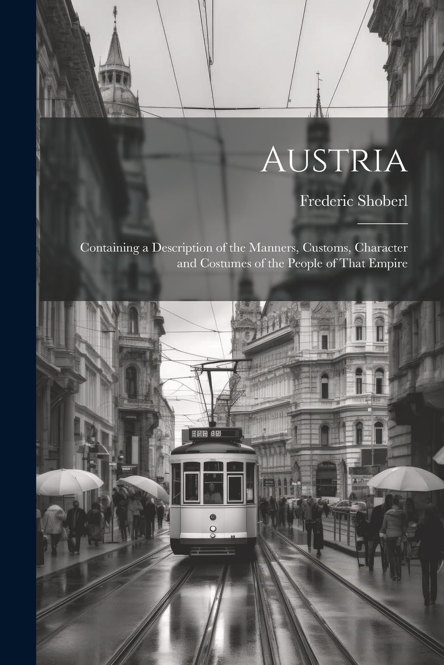 Austria: Containing a Description of the Manners, Customs, Character and Costumes of the People of That Empire Books