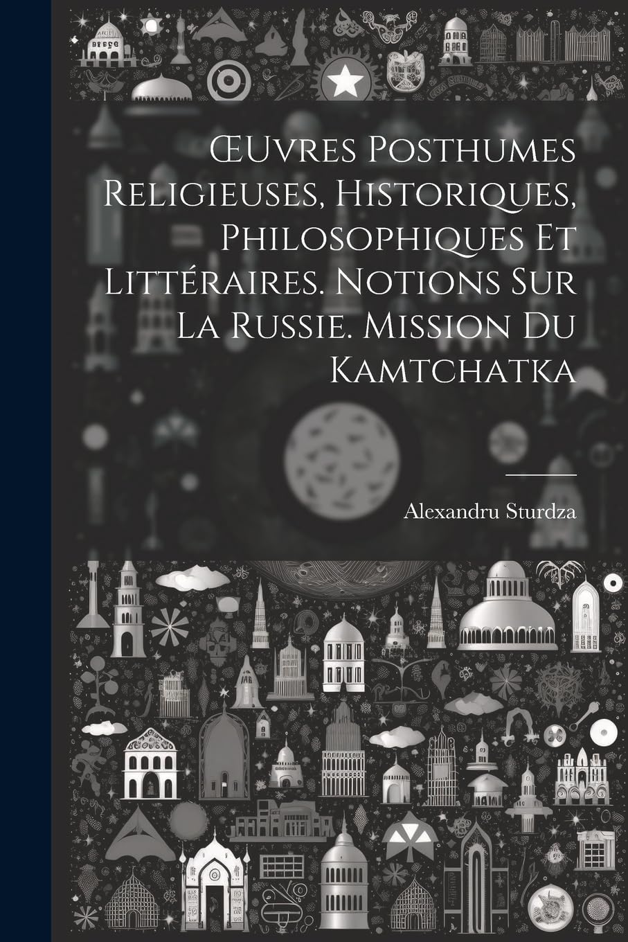 OEuvres Posthumes Religieuses, Historiques, Philosophiques Et Littéraires. Notions Sur La Russie. Mission Du Kamtchatka Politics & History