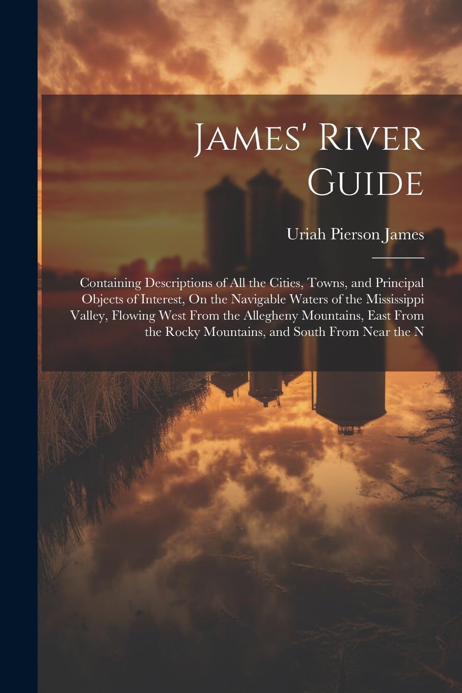 James' River Guide: Containing Descriptions of All the Cities, Towns, and Principal Objects of Interest, On the Navigable Waters of the Mississippi ... Rocky Mountains, and South From Near the N Geology & Geography