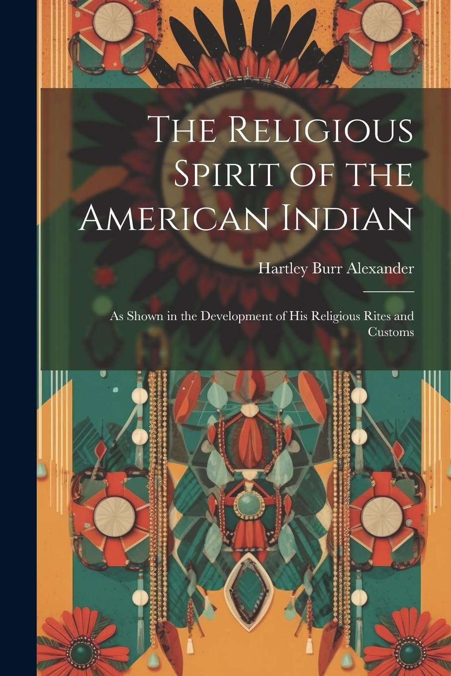 The Religious Spirit of the American Indian: As Shown in the Development of His Religious Rites and Customs Social Sciences