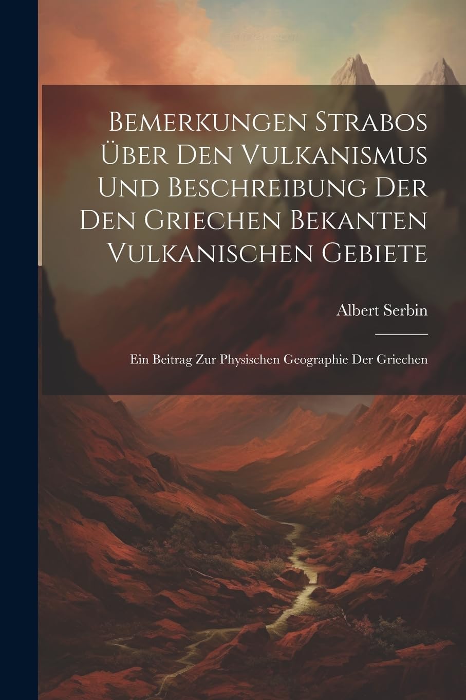 Bemerkungen Strabos Über Den Vulkanismus Und Beschreibung Der Den Griechen Bekanten Vulkanischen Gebiete: Ein Beitrag Zur Physischen Geographie Der Griechen Philosophy