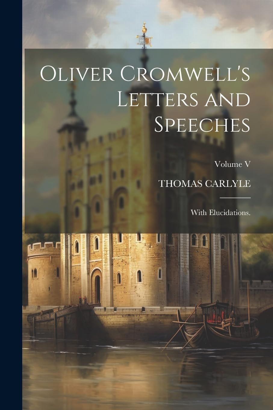 Oliver Cromwell's Letters and Speeches: With Elucidations.; Volume V Politics & History