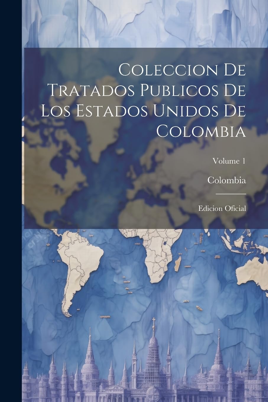Coleccion De Tratados Publicos De Los Estados Unidos De Colombia: Edicion Oficial; Volume 1 Politics & History