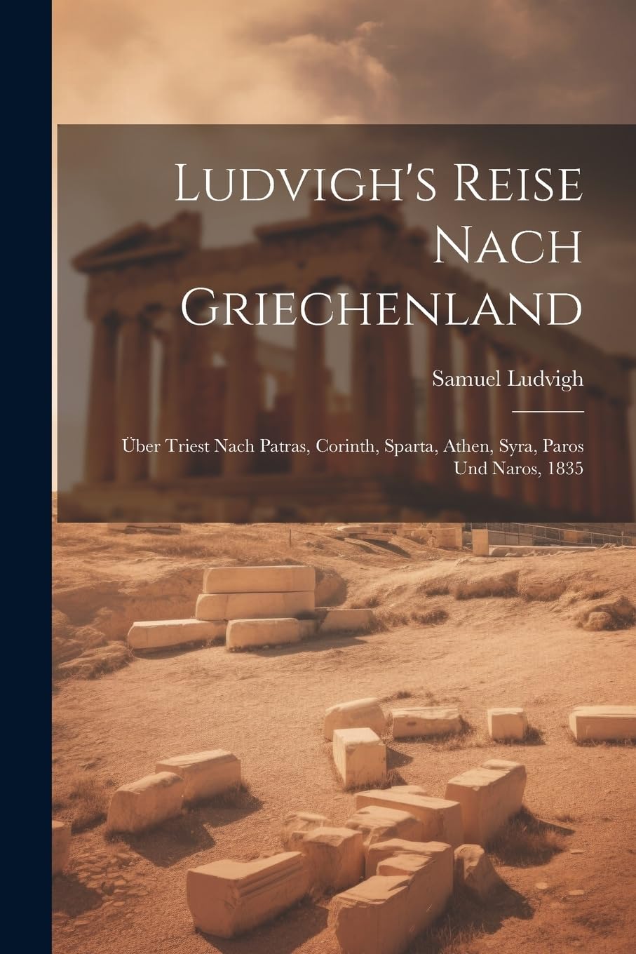 Ludvigh's Reise Nach Griechenland: Über Triest Nach Patras, Corinth, Sparta, Athen, Syra, Paros Und Naros, 1835 Leisure, Home & Garden