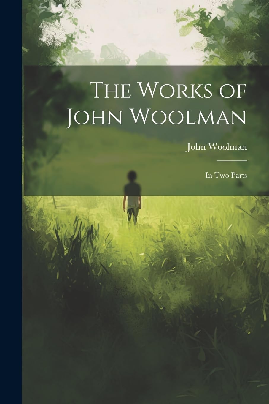 The Works of John Woolman: In Two Parts Memories