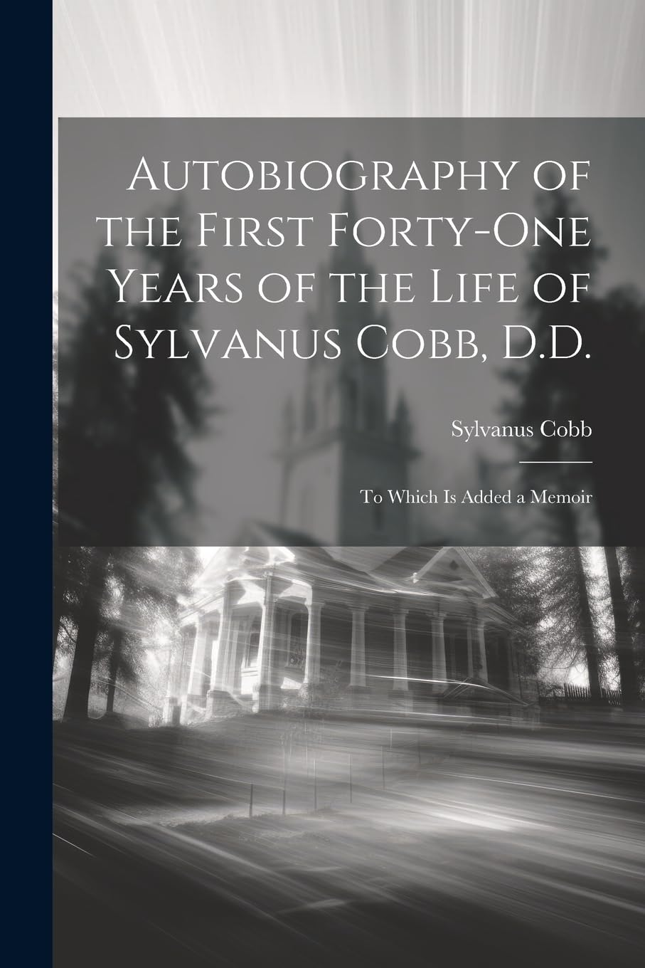 Autobiography of the First Forty-One Years of the Life of Sylvanus Cobb, D.D.: To Which Is Added a Memoir Politics & Society