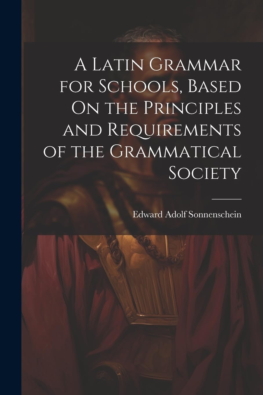 A Latin Grammar for Schools, Based On the Principles and Requirements of the Grammatical Society Foreign Languages ​​& Dictionaries