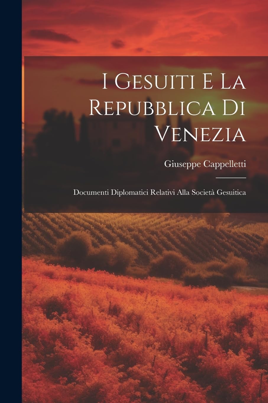 I Gesuiti E La Repubblica Di Venezia: Documenti Diplomatici Relativi Alla Società Gesuitica Politics & History