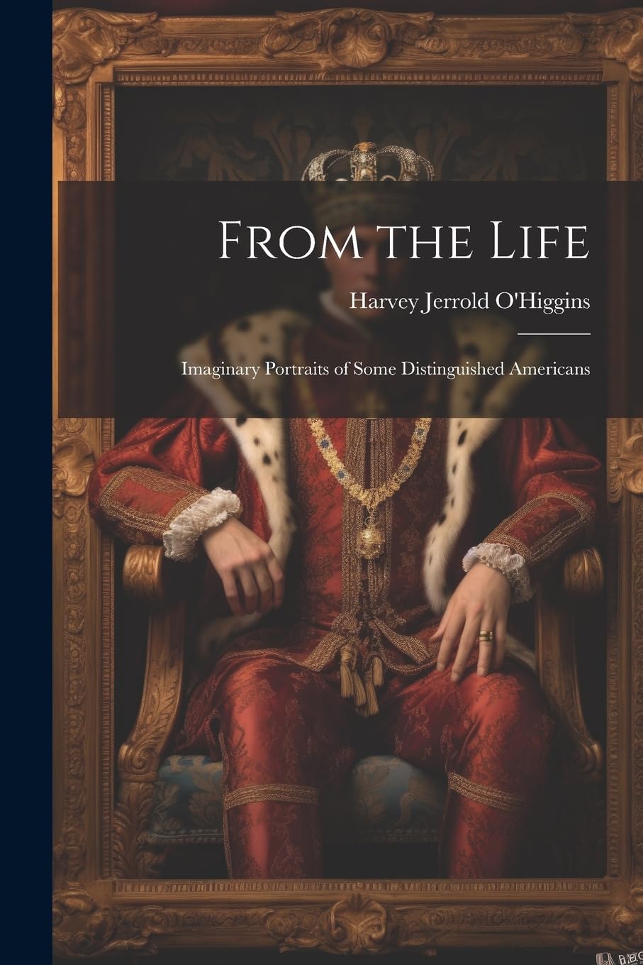 From the Life: Imaginary Portraits of Some Distinguished Americans Historical Fiction