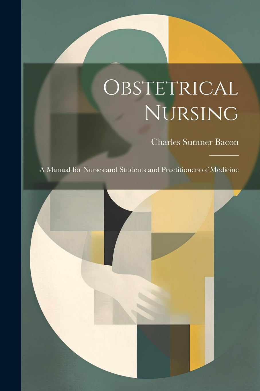 Obstetrical Nursing: A Manual for Nurses and Students and Practitioners of Medicine Medicine
