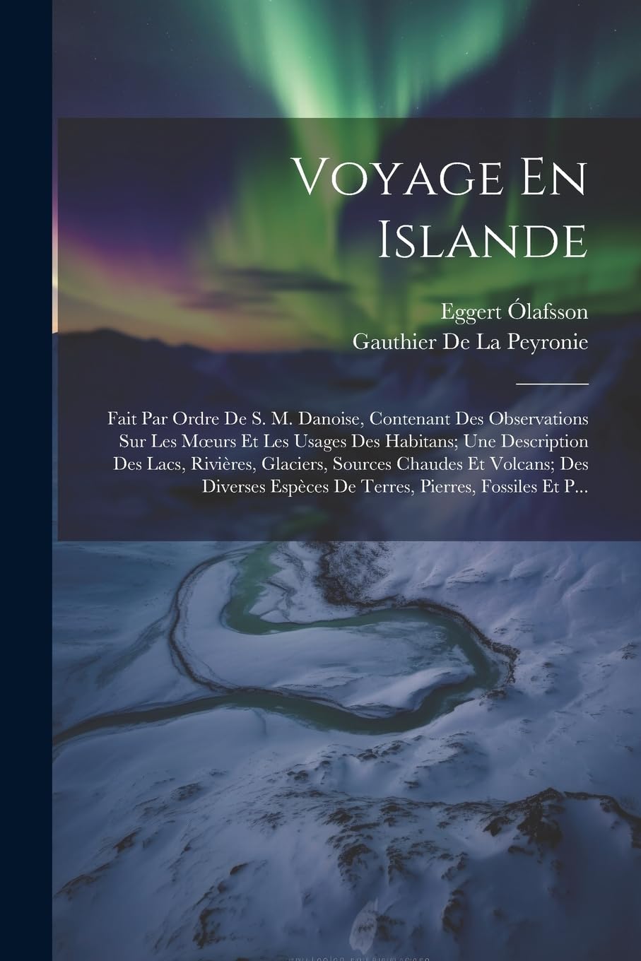 Voyage En Islande: Fait Par Ordre De S. M. Danoise, Contenant Des Observations Sur Les Moeurs Et Les Usages Des Habitans; Une Description Des Lacs, ... Espèces De Terres, Pierres, Fossiles Et P... Politics & History