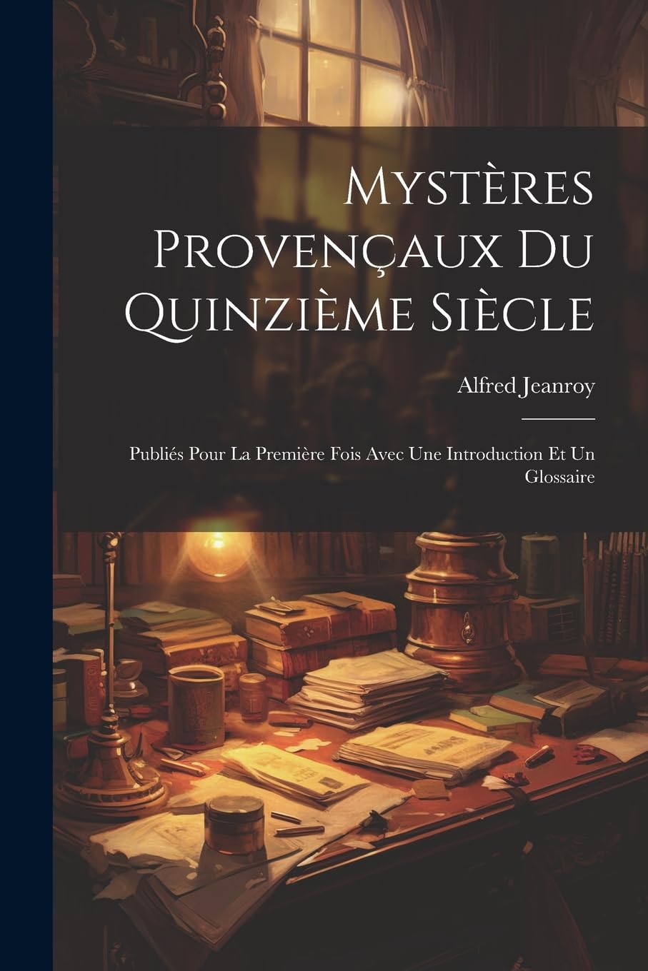 Mystères Provençaux Du Quinzième Siècle: Publiés Pour La Première Fois Avec Une Introduction Et Un Glossaire Historical Fiction