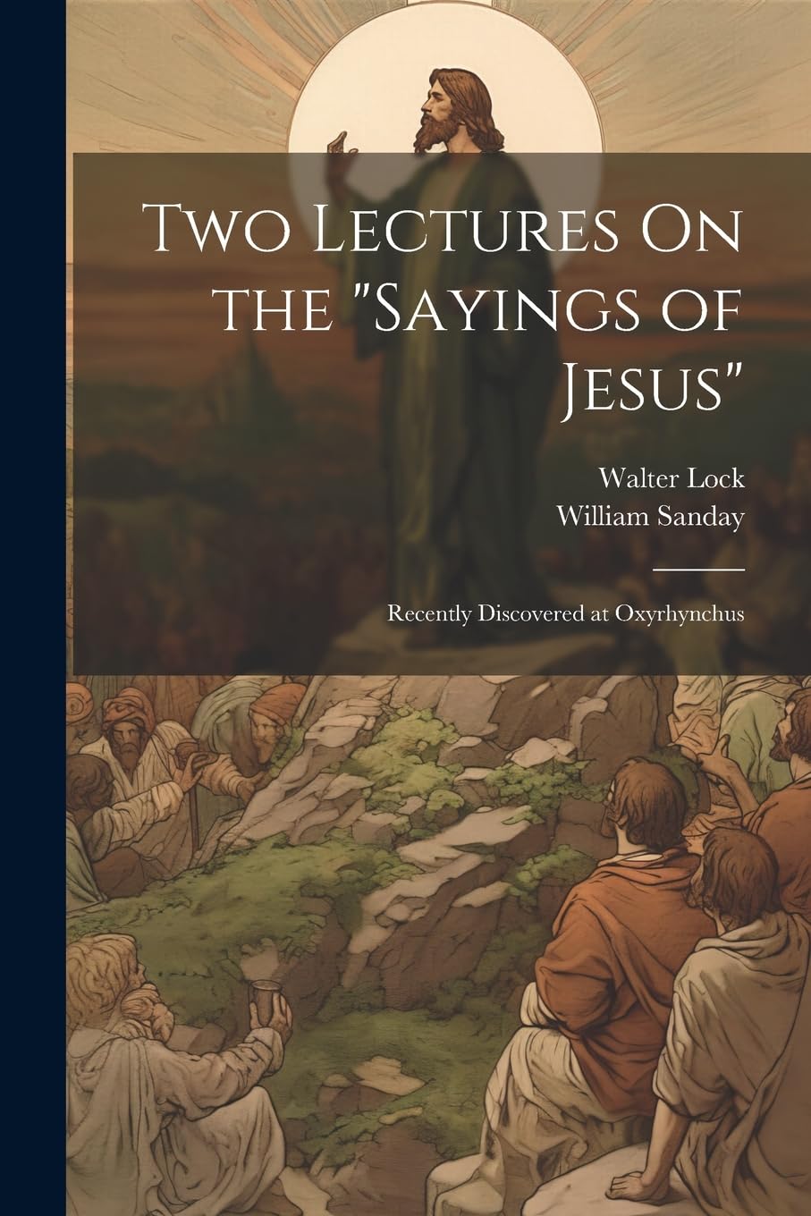 Two Lectures On the "Sayings of Jesus": Recently Discovered at Oxyrhynchus Politics & History