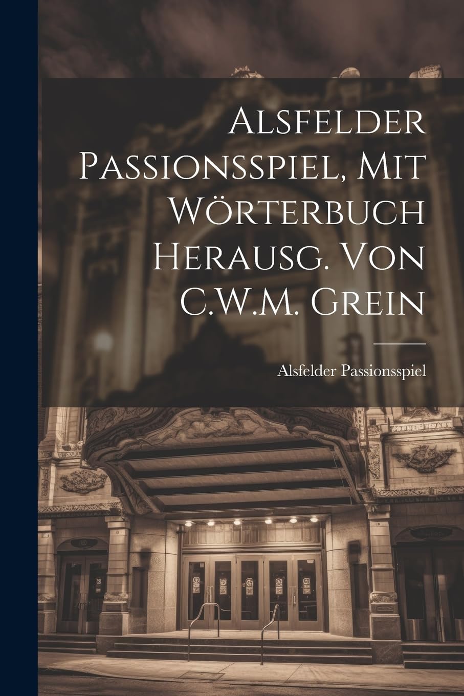 Alsfelder Passionsspiel, Mit Wörterbuch Herausg. Von C.W.M. Grein Film, Art & Culture