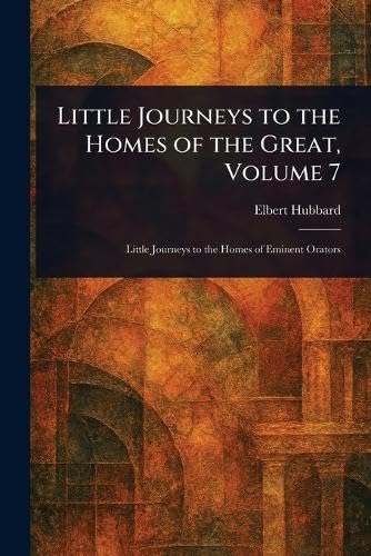 Little Journeys to the Homes of the Great, Volume 7 book