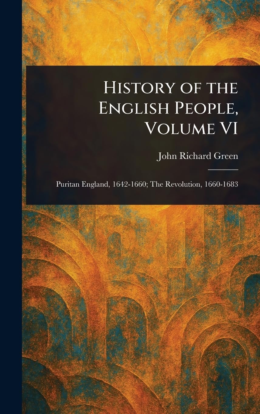 History of the English People, Volume VI Politics & History