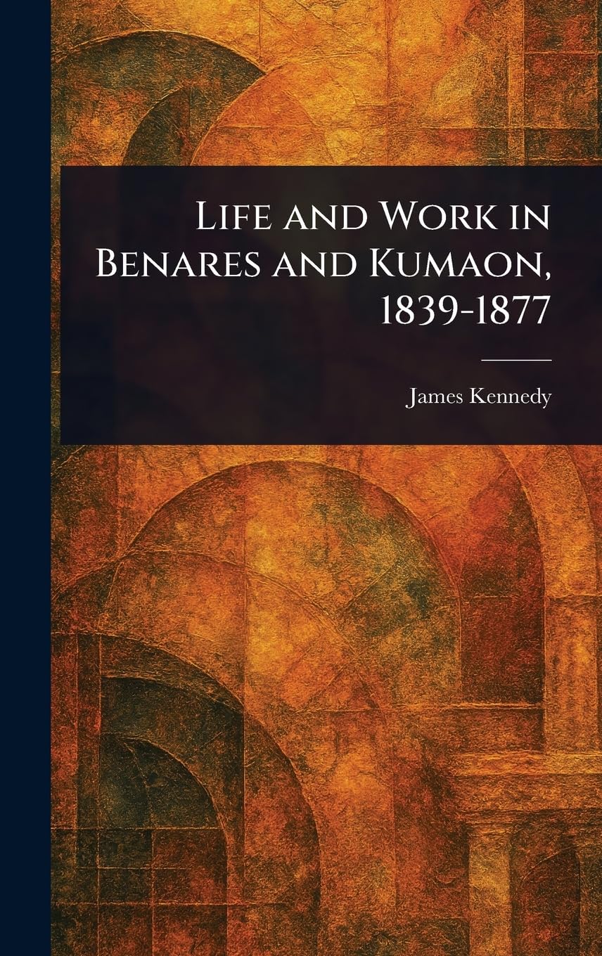 Life and Work in Benares and Kumaon, 1839-1877 Politics & Society