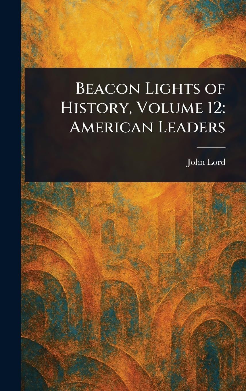 Beacon Lights of History, Volume 12: American Leaders Memories