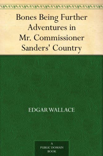 "Bones": Being Further Adventures in Mr. Commissioner Sanders' Country Action & Adventure