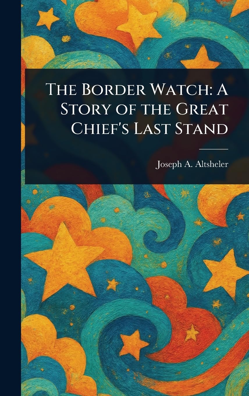 The Border Watch: A Story of the Great Chief's Last Stand Novels & Short Stories