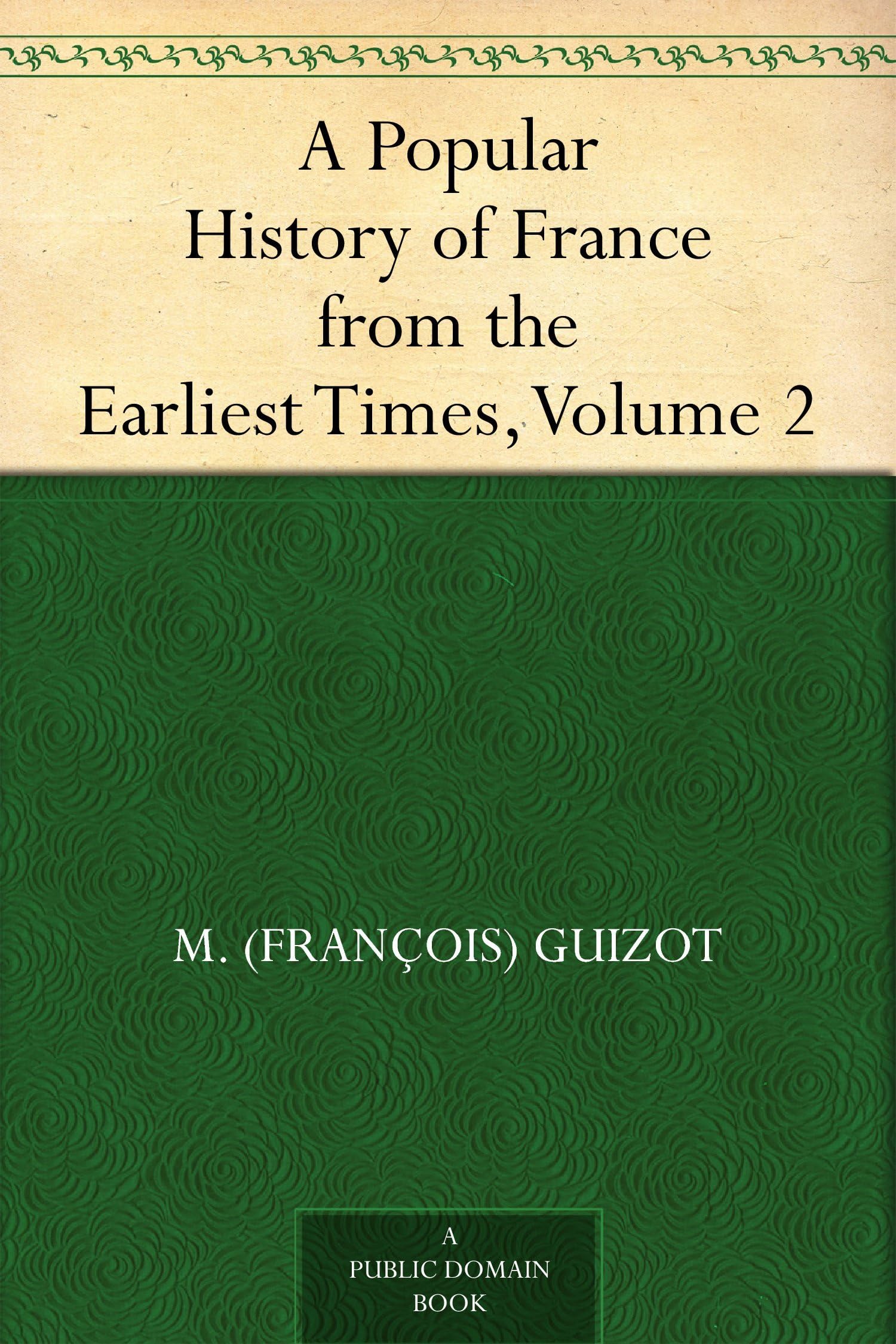 A Popular History of France From the Earliest Times, Volume 2 Politics & History