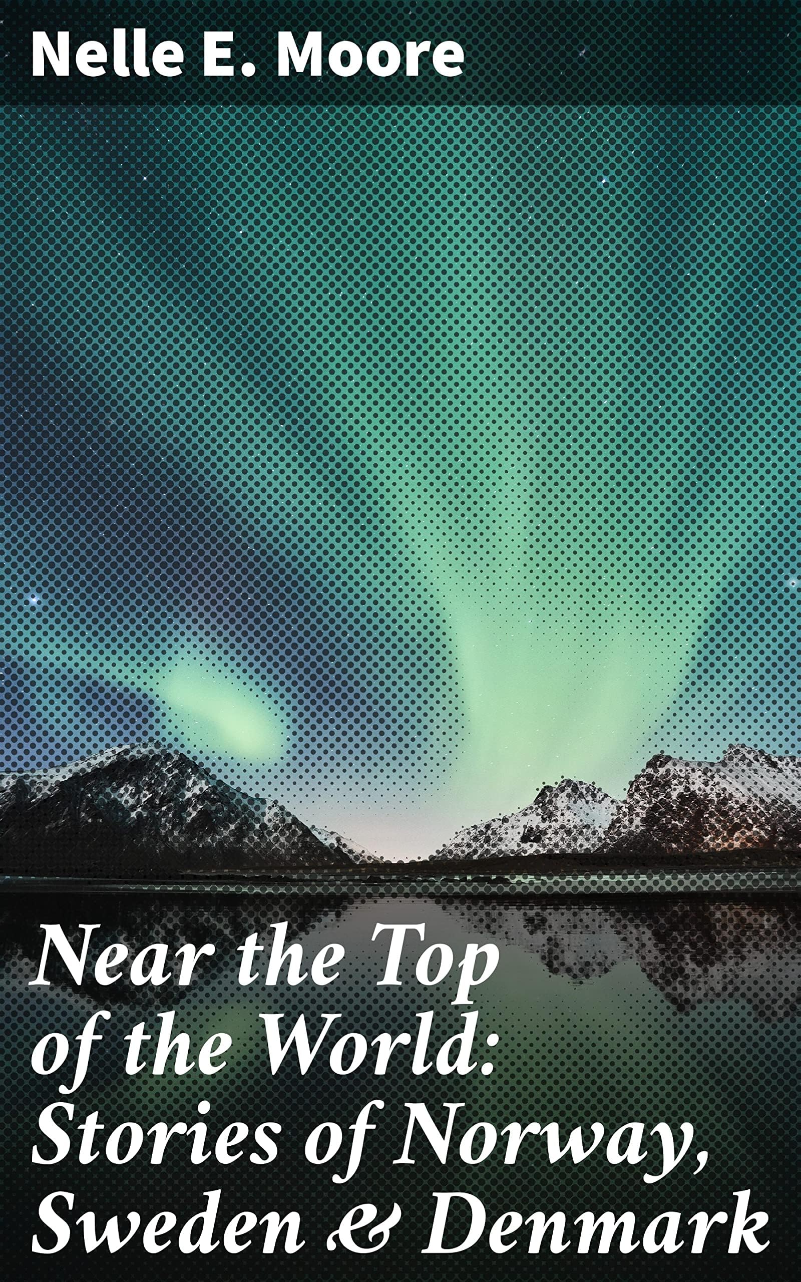 Near the Top of the World: Stories of Norway, Sweden & Denmark Non-fiction