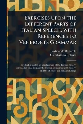 Exercises Upon the Different Parts of Italian Speech, With References to Veneroni's Grammar Foreign Languages ​​& Dictionaries