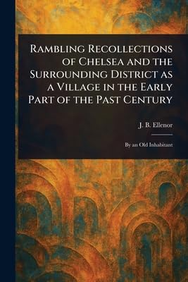 Rambling Recollections of Chelsea and the Surrounding District as a Village in the Early Part of the Past Century Leisure, Home & Garden