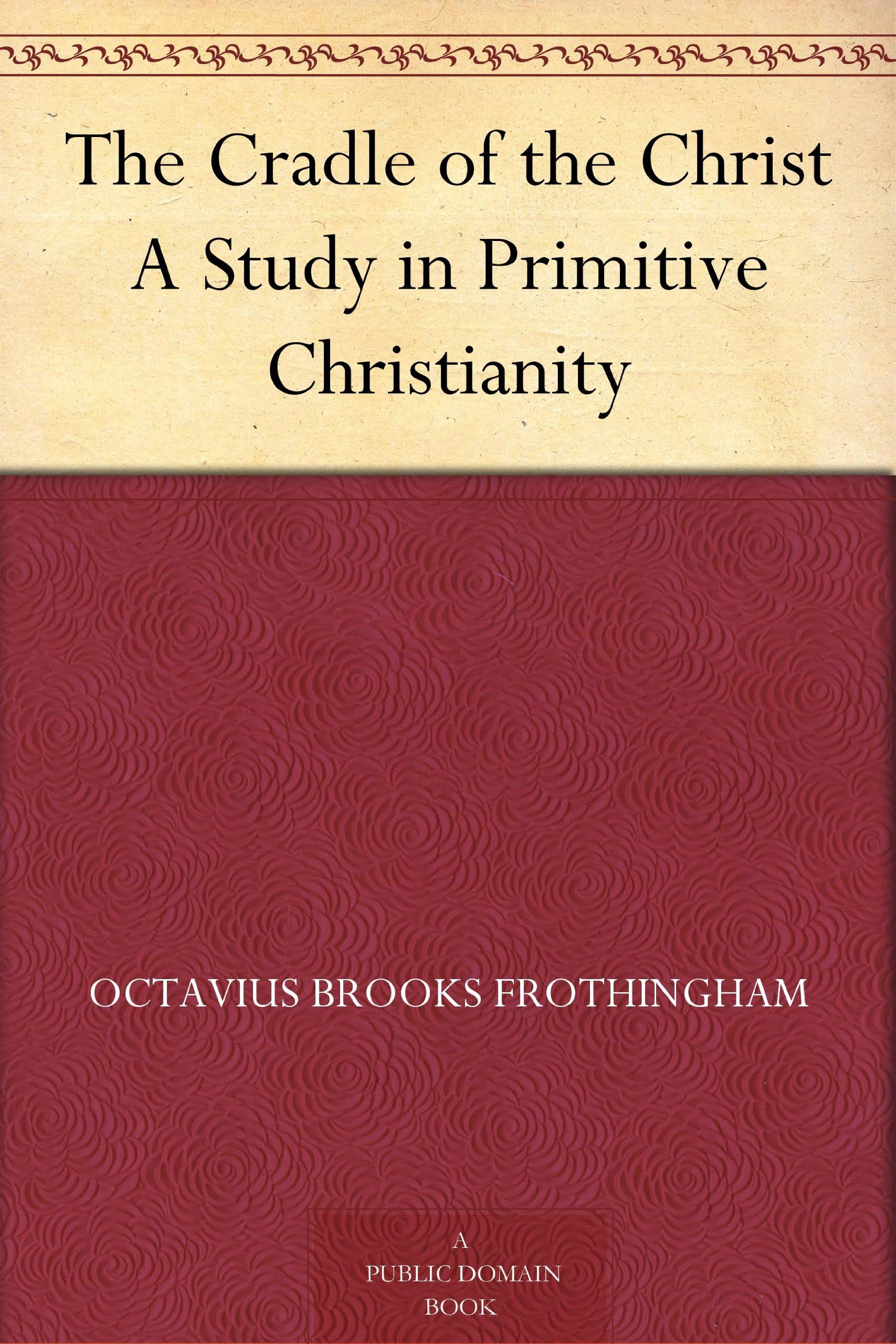 The Cradle of the Christ: A Study in Primitive Christianity Philosophy
