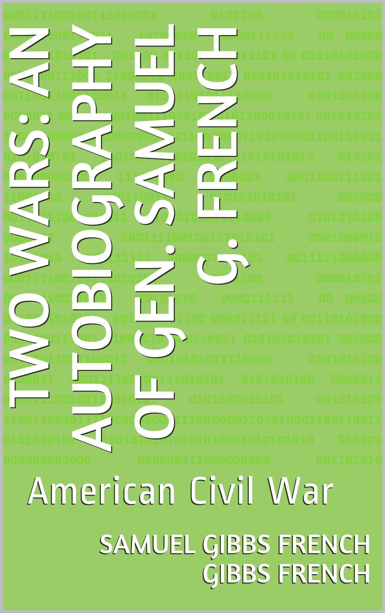 Two Wars: An Autobiography of General Samuel G. French Memories