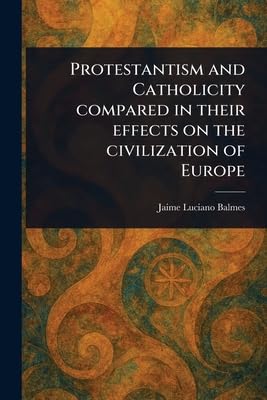 Protestantism and Catholicity Compared in Their Effects on the Civilization of Europe Religion & Esotericism