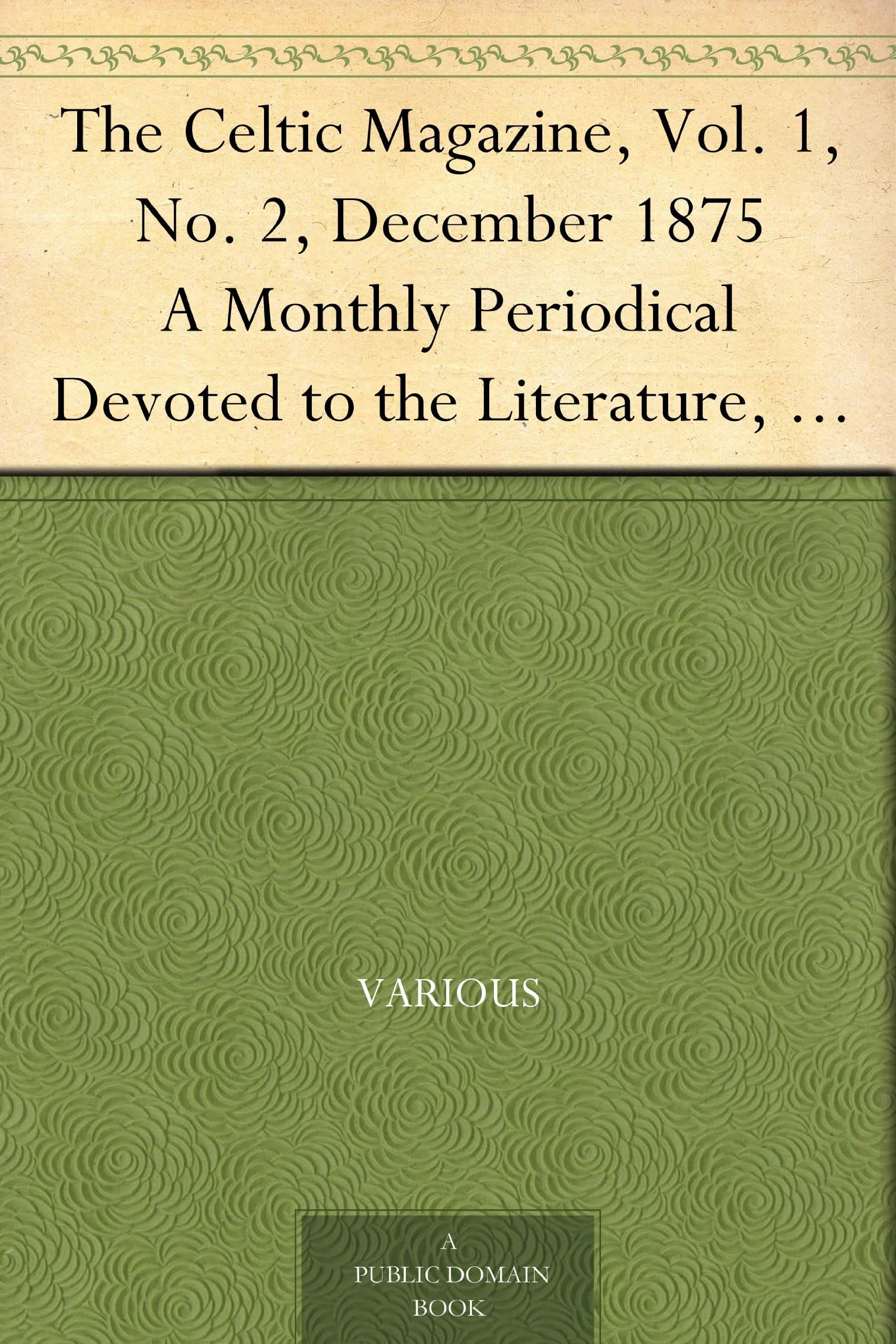 The Celtic Magazine, Vol. 1, No. 2, December 1875 / A Monthly Periodical Devoted to the Literature, History, Antiquities, Folk Lore, Traditions, and the Social and Material Interests of the Celt at Home and Abroad Politics & History