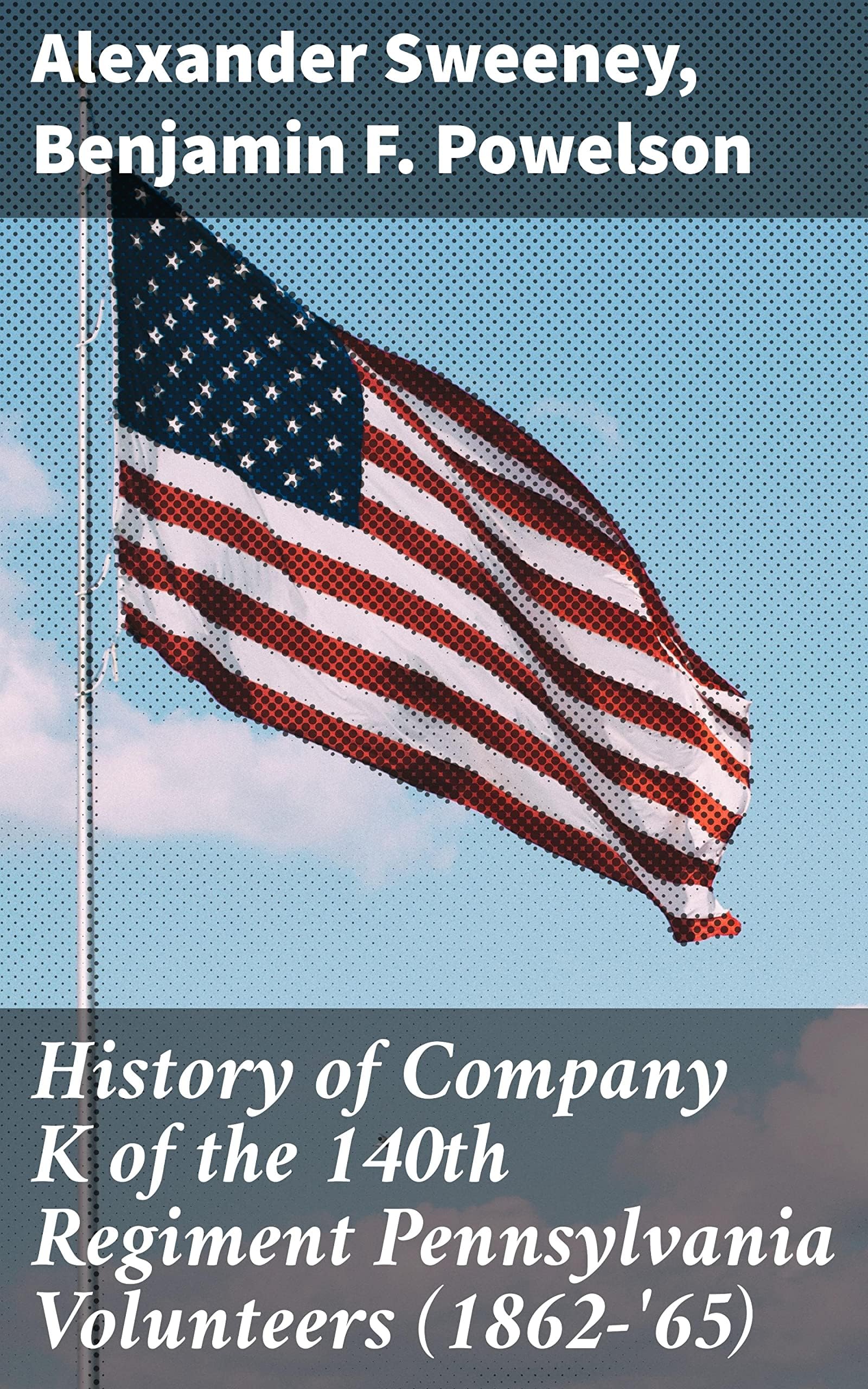 History of Company K of the 140th Regiment Pennsylvania Volunteers (1862-'65) Politics & History