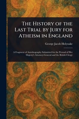 The History of the Last Trial by Jury for Atheism in England Politics & History