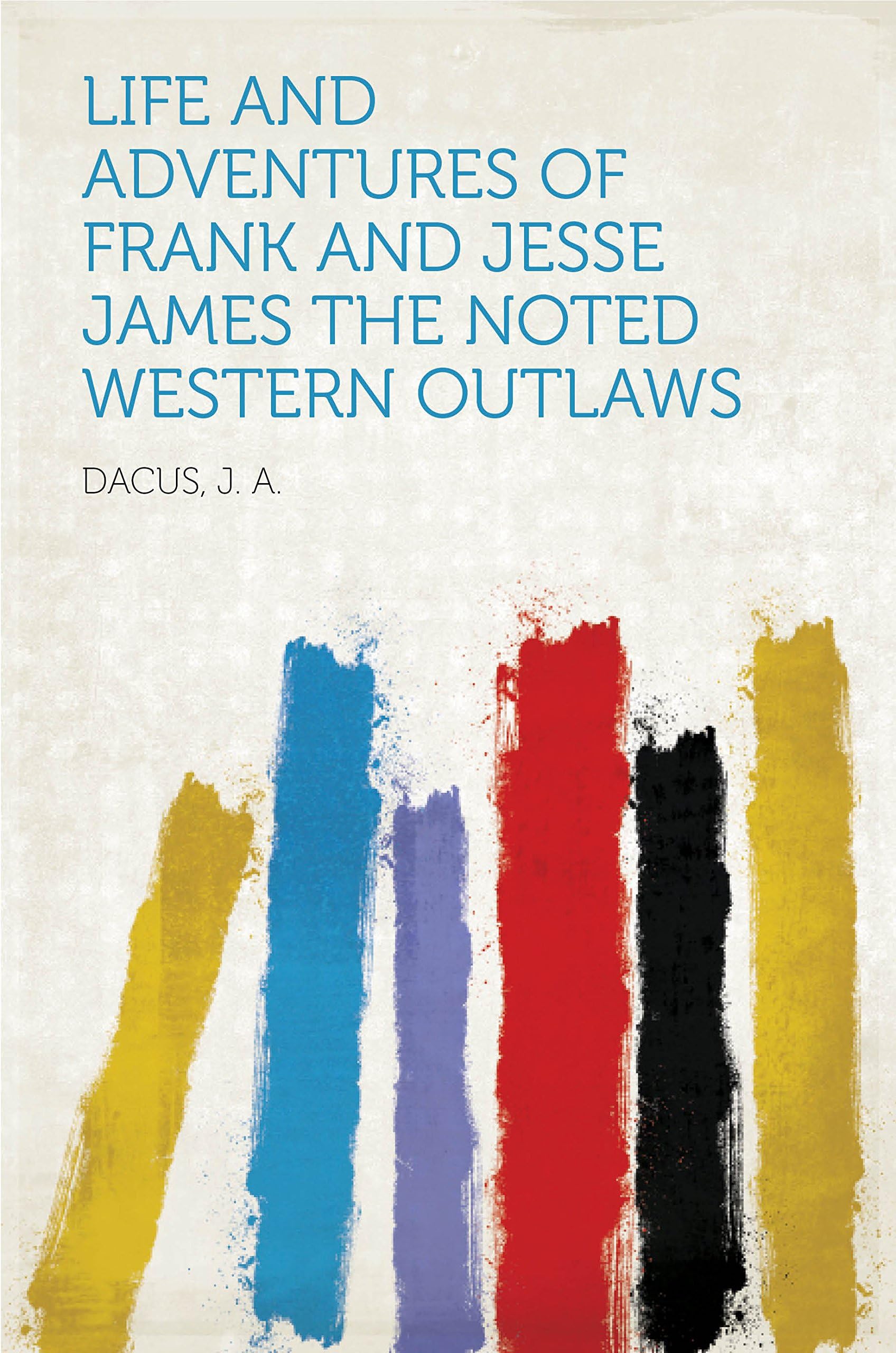 Life and Adventures of Frank and Jesse James, the Noted Western Outlaws Memories