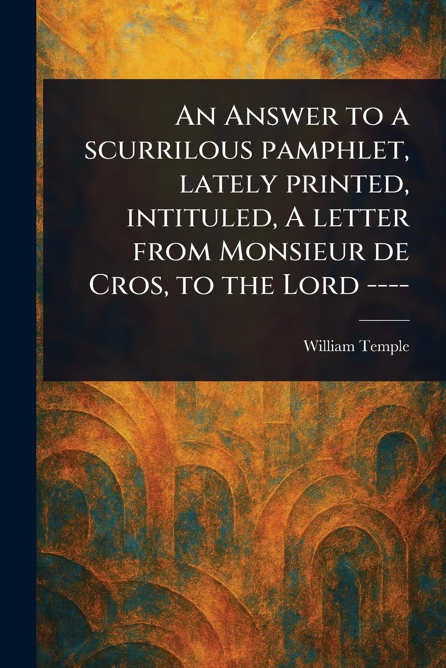 An Answer to a Scurrilous Pamphlet, Lately Printed, Intituled, A Letter From Monsieur De Cros, to the Lord ---- Social Sciences