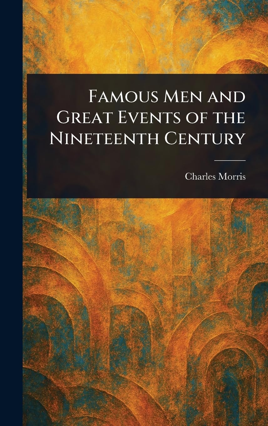 Famous Men and Great Events of the Nineteenth Century Memories