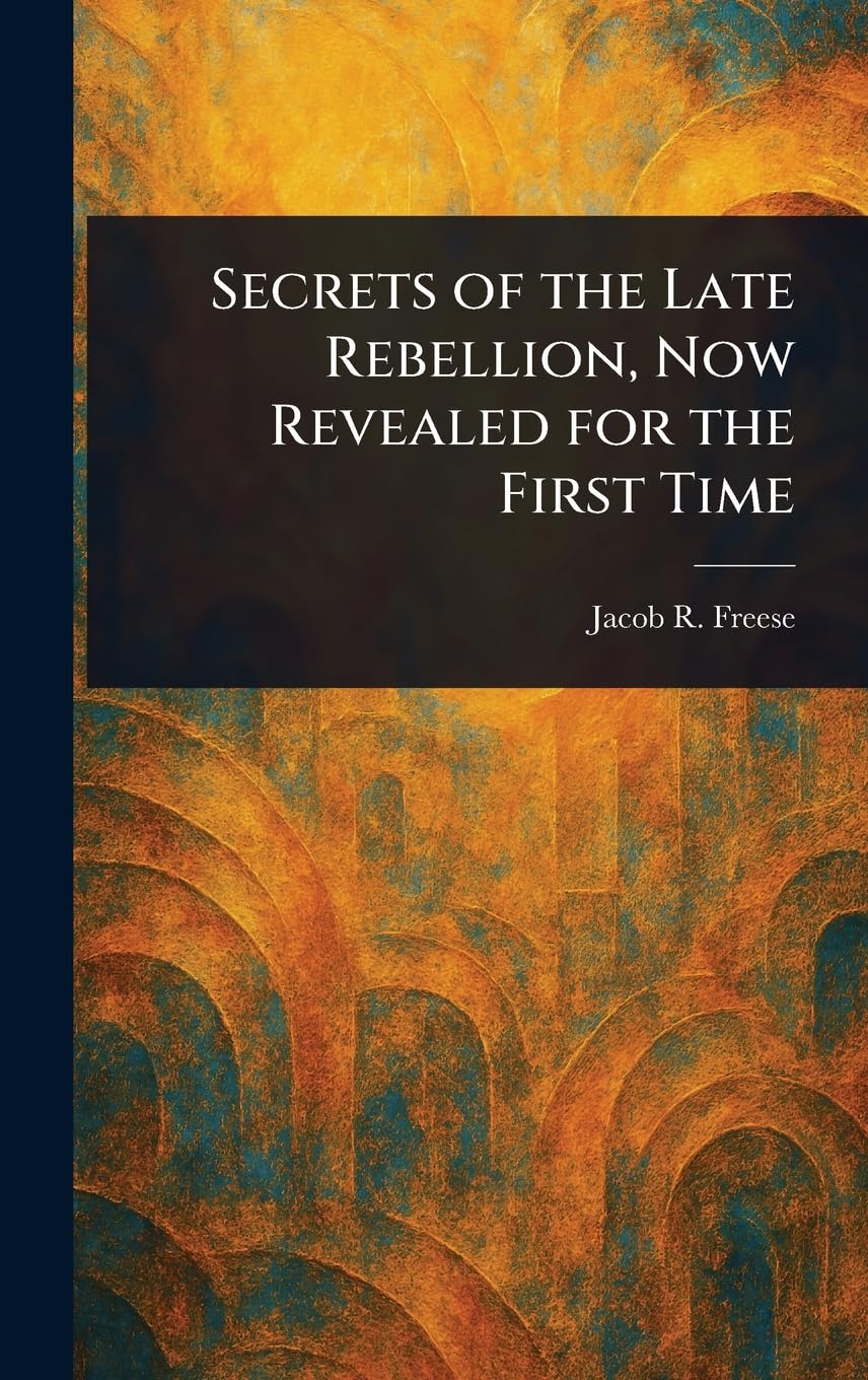 Secrets of the Late Rebellion, Now Revealed for the First Time Social Sciences