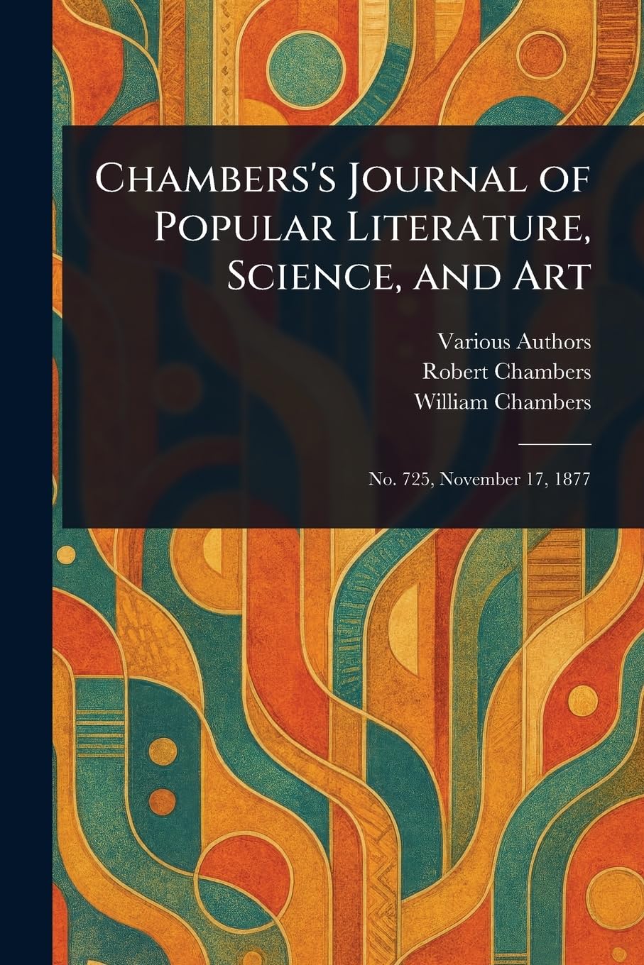 Chambers's Journal of Popular Literature, Science, and Art Essays & Short Stories