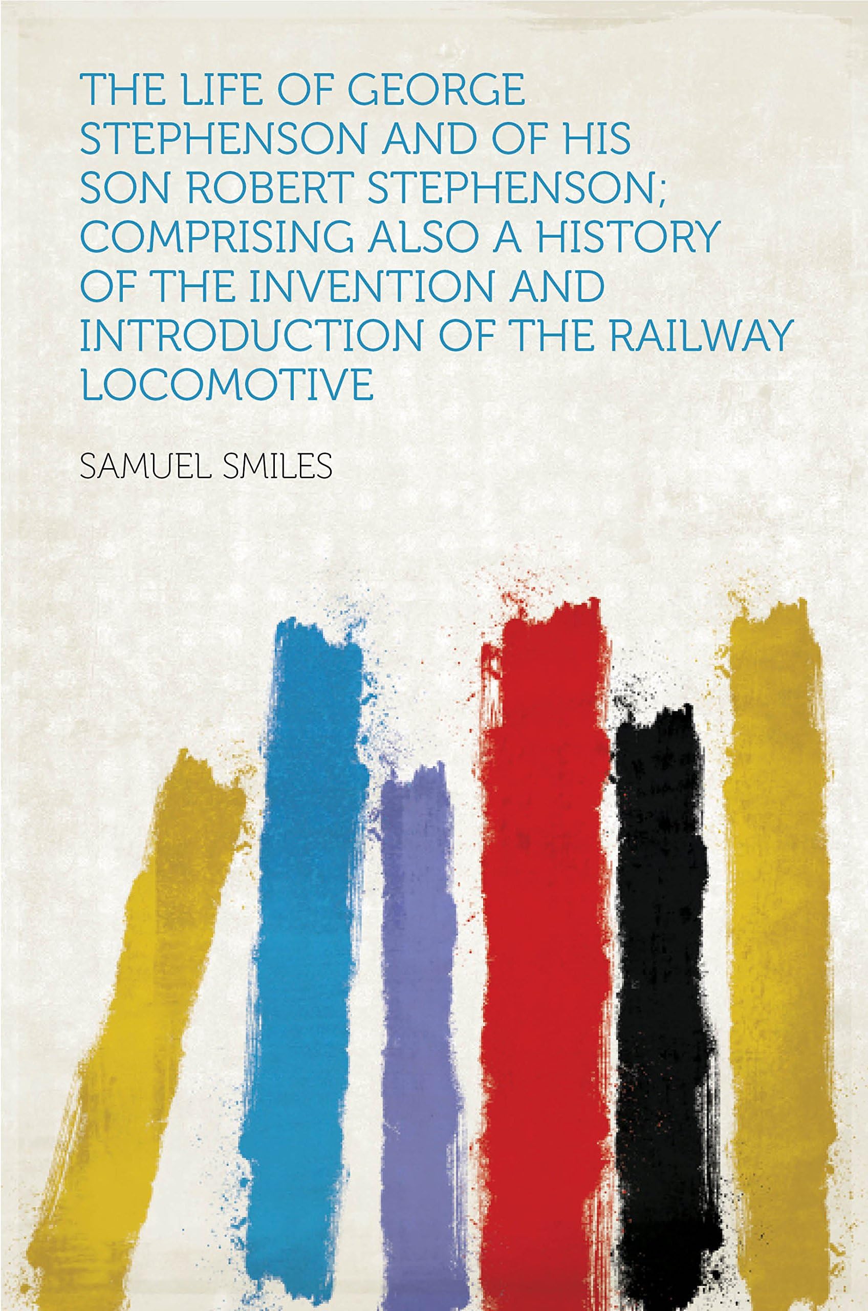 The Life of George Stephenson and of His Son Robert Stephenson Memories