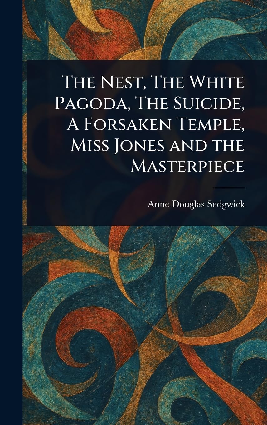 The Nest, The White Pagoda, The Suicide, A Forsaken Temple, Miss Jones and the Masterpiece Essays & Short Stories
